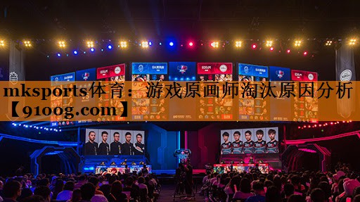 mksports体育：游戏原画师淘汰原因分析